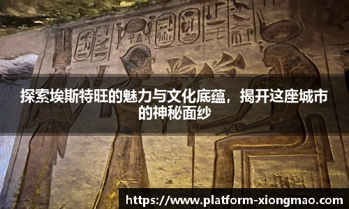 探索埃斯特旺的魅力与文化底蕴，揭开这座城市的神秘面纱