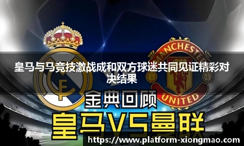 皇马与马竞技激战成和双方球迷共同见证精彩对决结果