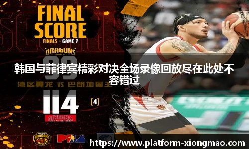 韩国与菲律宾精彩对决全场录像回放尽在此处不容错过